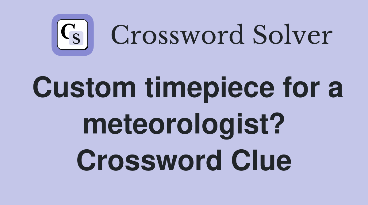 Custom timepiece for a meteorologist? Crossword Clue Answers